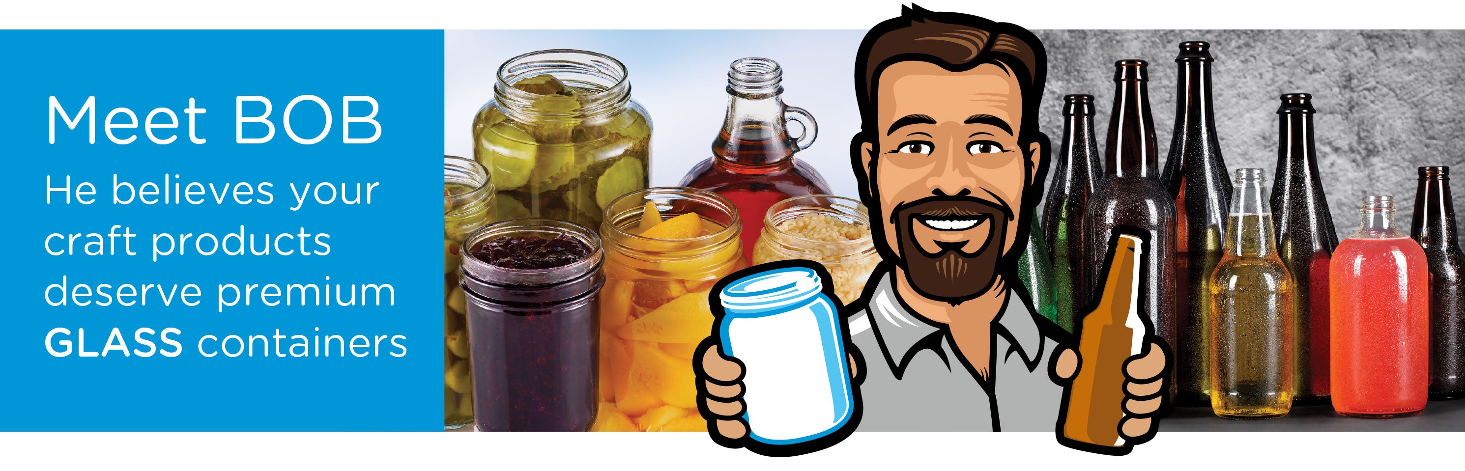 Meet BOB He believes your craft products deserve premium glass containers